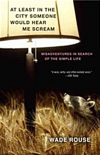 At Least in the City Someone Would Hear Me Scream: Misadventures in Search of the Simple Life (Paperback)