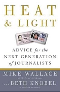 Heat and Light: Advice for the Next Generation of Journalists (Paperback)