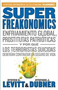 Superfreakonomics: Enfriamiento Global, Prostitutas Patrioticas y Por Que los Terroristas Suicidas Deberian Contratar un Seguro de Vida = Superfreakon (Paperback)