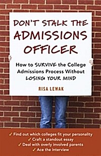 Dont Stalk the Admissions Officer: How to SURVIVE the College Admissions Process Without LOSING YOUR MIND (Paperback)