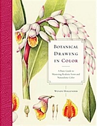 Botanical Drawing in Color: A Basic Guide to Mastering Realistic Form and Naturalistic Color (Paperback)