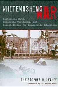 Whitewashing War: Historical Myth, Corporate Textbooks, and Possibilities for Democratic Education (Paperback)