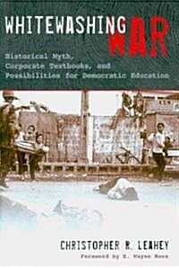 Whitewashing War: Historical Myth, Corporate Textbooks, and Possibilities for Democratic Education (Hardcover)