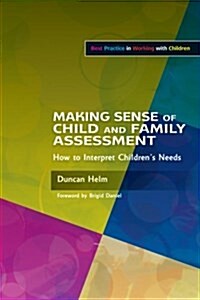 Making Sense of Child and Family Assessment : How to Interpret Childrens Needs (Paperback)