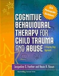 Cognitive Behavioural Therapy for Child Trauma and Abuse : A Step-by-step Approach (Paperback)