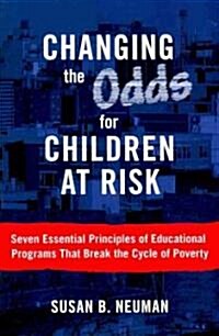 Changing the Odds for Children at Risk: Seven Essential Principles of Educational Programs That Break the Cycle of Poverty (Paperback)