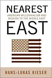 Nearest East: American Millenialism and Mission to the Middle East (Hardcover)