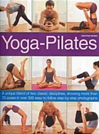 Yoga-Pilates : A Unique Blend of Two Classic Disciplines, Showing 100 Classic Poses in Over 300 Easy-to-follow Step-by-step Photographs (Paperback)