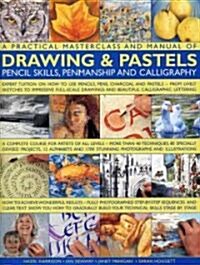 A Practical Masterclass and Manual of Drawing and Pastels, Pencil Skills, Penmanship and Calligraphy : Expert Tuition on How to Use Pencils, Pens, Cha (Paperback)