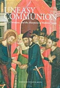 Uneasy Communion: Jews, Christians and Altarpieces in Medieval Aragon (Hardcover)
