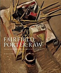 Fairfield Porter Raw : The Creative Process of an American Master (Hardcover)