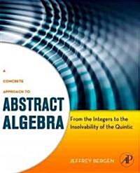 A Concrete Approach to Abstract Algebra: From the Integers to the Insolvability of the Quintic (Hardcover)