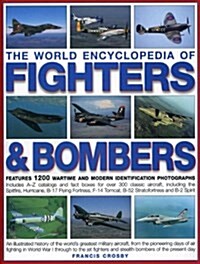 The World Encyclopedia of Fighters and Bombers : An Illustrated History of the Worlds Greatest Military Aircraft, from the Pioneering Days of Air Fig (Paperback)