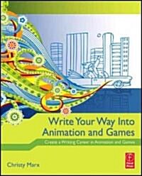 Write Your Way into Animation and Games : Create a Writing Career in Animation and Games (Paperback)