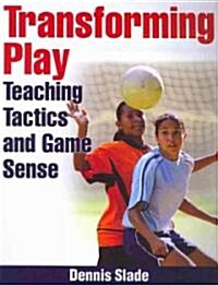 Transforming Play: Teaching Tactics and Game Sense (Paperback)