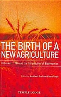 The Birth of a New Agriculture : Koberwitz 1924 and the Introduction of Biodynamics (Paperback)