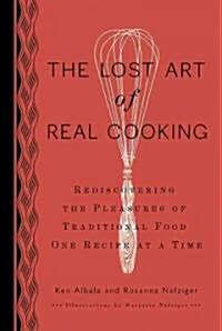 The Lost Art of Real Cooking: Rediscovering the Pleasures of Traditional Food One Recipe at a Time (Hardcover)