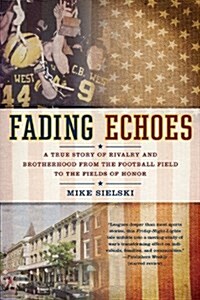 Fading Echoes: A True Story of Rivalry and Brotherhood from the Football Field to the Fields of Honor (Paperback)