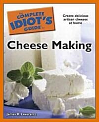 The Complete Idiots Guide to Cheese Making: Create Delicious Artisan Cheeses at Home (Paperback)