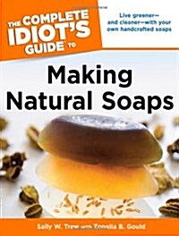 The Complete Idiots Guide to Making Natural Soaps (Paperback)