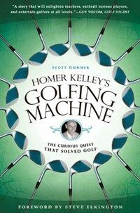 Homer Kelleys Golfing Machine: The Curious Quest That Solved Golf (Paperback)