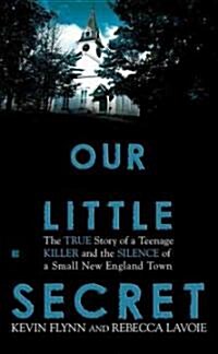 Our Little Secret: The True Story of a Teenage Killer and the Silence of a Small New England Town (Mass Market Paperback)