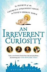 An Irreverent Curiosity: In Search of the Churchs Strangest Relic in Italys Oddesttown (Paperback)