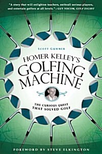 Homer Kelleys Golfing Machine: The Curious Quest That Solved Golf (Paperback)
