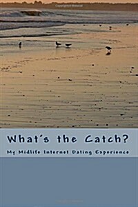 Whats the Catch?: My Midlife Internet Dating Experience (Paperback)