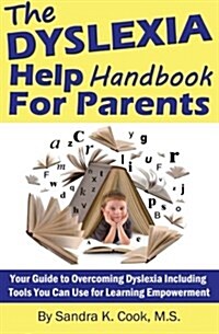 The Dyslexia Help Handbook for Parents: Your Guide to Overcoming Dyslexia Including Tools You Can Use for Learning Empowerment (Paperback)