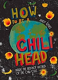 How to Be A Chilli Head : Inside the red-hot world of the chilli cult (Hardcover)
