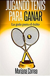 Jugando Tenis Para Ganar: La Guia Para El Exito (Paperback)