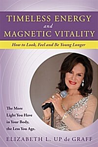 Timeless Energy and Magnetic Vitality: How to Look, Feel and Be Younger Longer (Paperback)