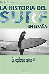 La Historia del Surf En Espana: de Magallanes a Los Anos 80 (Paperback)