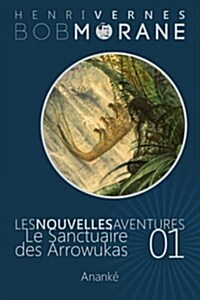 Les Nouvelles Aventures de Bob Morane - Le Sanctuaire des Arrowukas (01): La Trilogie - Deuxi?e Partie (Paperback)