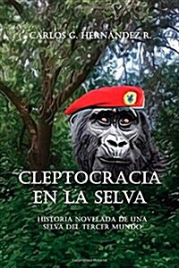 Cleptocracia en la selva: Historia novelada de una selva del tercer mundo (Paperback)