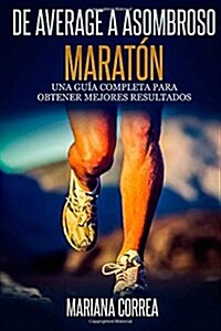 de Average a Asombroso Maraton: Una Guia Completa Para Obtener Mejores Resultados (Paperback)