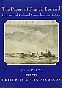 The Papers of Francis Bernard: Governor of Colonial Massachusetts, 1760-1769 Volume 4 (Hardcover)