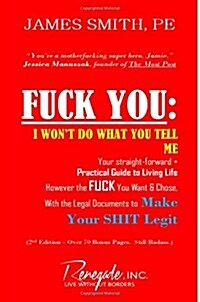 Fuck You: I Wont Do What You Tell Me: Your Straight-Forward + Practical Guide to Living Life (Paperback)