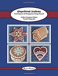 Gingerbread Academy: Techniques of Hungarian Gingerbread (Paperback)