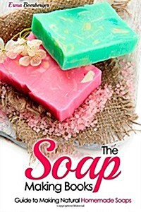 The Soap Making Books: Guide to Making Natural Homemade Soaps (Paperback)