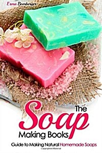 The Soap Making Books: Guide to Making Natural Homemade Soaps (Paperback)