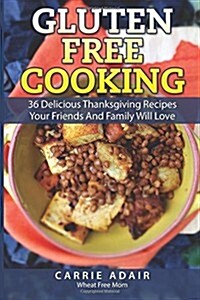 Gluten Free Cooking: 36 Delicious Thanksgiving Recipes Your Friends and Family W (Paperback)