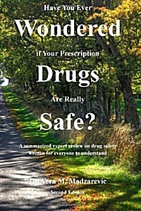 Have You Ever Wondered If Your Prescription Drugs Are Really Safe?: A Summarized Expert Opinion on Drug Safety Written for Everyone to Understand. (Paperback)