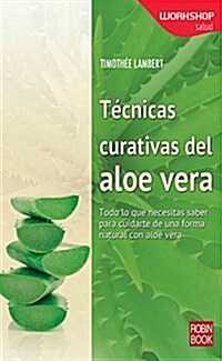 T?nicas Curativas del Aloe Vera: Todo Lo Que Necesitas Saber Para Cuidarte de Una Forma Natural Con Aloe Vera (Paperback)