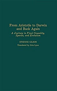 From Aristotle to Darwin and Back Again: A Journey in Final Causality, Species, and Evolution (Hardcover, First American)