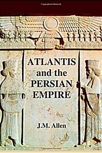 Atlantis and the Persian Empire: A two part solution to the mystery of Platos Atlantis (Paperback)