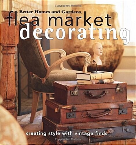 Flea Market Decorating: Creating Style with Vintage Finds (Better Homes & Gardens) (Hardcover)