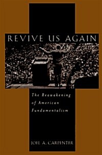 Revive Us Again: The Reawakening of American Fundamentalism (Hardcover, First Edition)