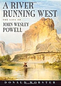 A River Running West: The Life of John Wesley Powell (Hardcover, 2)